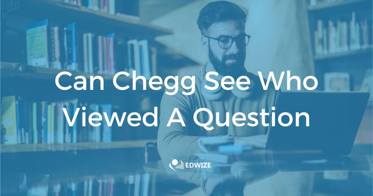 Can Chegg See Who Viewed A Question