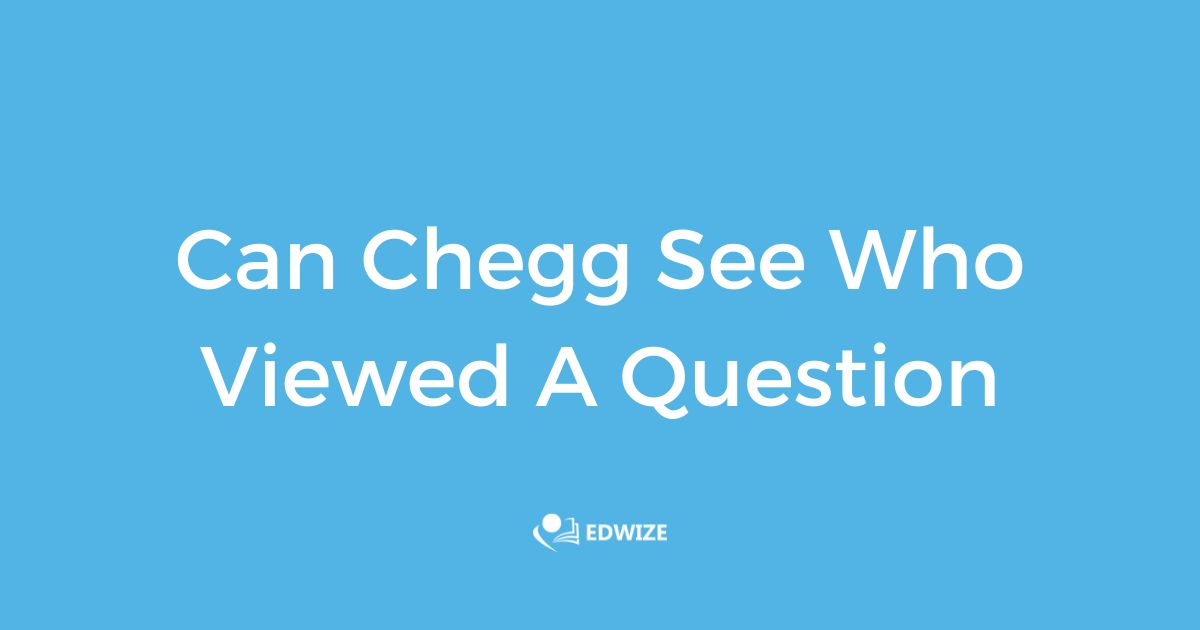 Can Chegg See Who Viewed A Question Without An Account