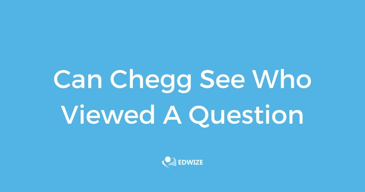 Can Chegg See Who Viewed A Question