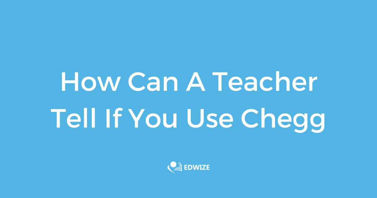 How Can A Teacher Tell If You Use Chegg